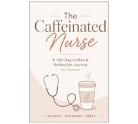 The Caffeinated Nurse: A 100-Day Coffee & Reflection Journal for Nurses