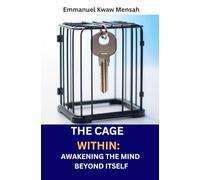 The Cage Within: Awakening the Mind Beyond Itself