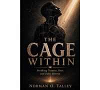 The Cage Within: Breaking Trauma, Fear, and False Identity