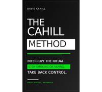 The Cahill Method: Interrupt the Ritual. Stop Smoking or Vaping. Take Back Control.