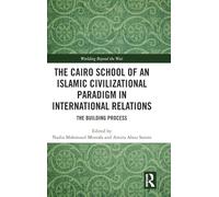 The Cairo School of an Islamic Civilizational Paradigm in International Relations: The Building Process