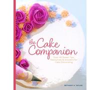 The Cake Companion: Over 45 Sweet Tips, Resources & Answers for Cake Decorating