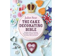 The Cake Decorating Bible: The step-by-step guide from ITV’s ‘Beautiful Baking’ expert Juliet Sear