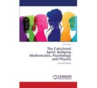 The Calculated Spirit: Bridging Mathematics, Psychology and Physics: Second Edition