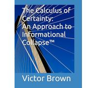 The Calculus of Certainty: An Approach to Informational Collapse™