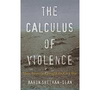 The Calculus of Violence: How Americans Fought the Civil War