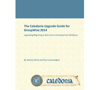 The Caledonia Upgrade Guide for GroupWise 2014: Upgrading/Migrating to New Server (Including from NetWare)