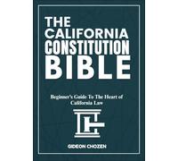 THE CALIFORNIA CONSTITUTION BIBLE: Beginner’s Guide To The Heart of California Law