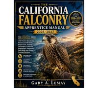 The California Falconry Apprentice Manual 2026-2027: The Complete Exam Preparation Guide with Practice Questions, Falconry Certification, Raptor Care, ... Field Skills, and Ethical Hunting Practices
