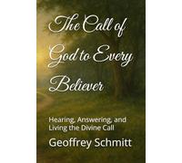 The Call of God to Every Believer: Hearing, Answering, and Living the Divine Call