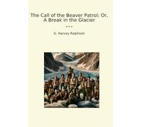 The Call of the Beaver Patrol; Or, A Break in the Glacier