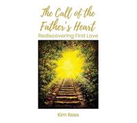 The Call of the Father's Heart: Rediscovering First Love