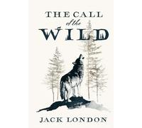 The Call of the Wild: A Collector's Edition Featuring Original Illustrations and Jack London's Biography