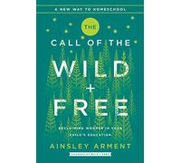 The Call of the Wild and Free: Reclaiming the Wonder in Your Child's