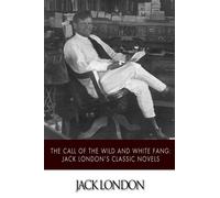 The Call of the Wild and White Fang: Jack London's Classic Novels
