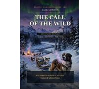 The Call of the Wild (Annotated): Jack London’s Wilderness Survival Classic - Context & Literary Notes