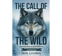 The Call Of The Wild (Annotated): Special edition including Klondike Historical Context, Timeline of Jack London and bonus story "Into the Fire"