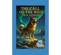 The Call of the Wild: Illustrated & Annotated Classic Edition