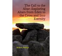 The Call to the Altar: Exploring Altars from Eden to the Cross and Into Eternity