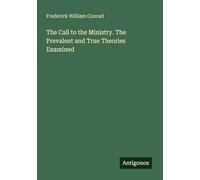 The Call to the Ministry. The Prevalent and True Theories Examined