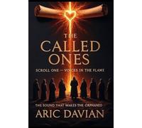 The Called Ones Scroll One - Voices in the Flame: The Sound That Wakes the Orphaned: 1