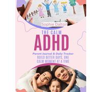 The CALM ADHD Parent Journal & Daily Tracker: A Daily Companion to Build Structure, Ease the Chaos & Nurture Your Child’s Growth