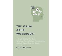 The Calm ADHD Workbook: A Simple, Step-by-Step System To Reduce Overwhelm, Beat Procrastination, and Build Focus - Even With Anxiety