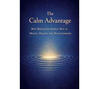 The Calm Advantage: Why Regulated People Win in Money, Health, and Relationships