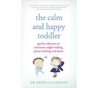 The Calm and Happy Toddler: Gentle Solutions to Tantrums, Night Waking, Potty Training and More