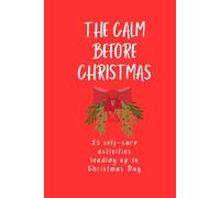 The Calm Before Christmas: A 25-Day Self-Care Advent Journal to Help You Slow Down, Reflect, and Find Peace in December: A prompted notebook filled ... bring comfort and joy to your festive season.