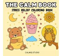 The Calm Book: Stress Relief Coloring Book Featuring Animals, Nature, Cute Things, Relaxing Objects & Fantasy Scenes