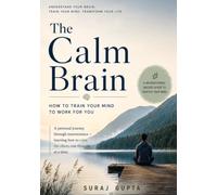 The Calm Brain: How to Train Your Mind to Work for You