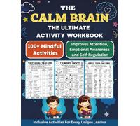 The Calm Brain: The Ultimate Activity Workbook: 100+ Mindful And Unique Activities to Enhance Focus, Emotional Awareness, Confidence & Self-Regulation for Children Ages 6+