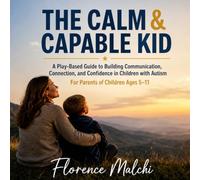 The Calm & Capable Kid: A Play-Based Guide to Building Communication, Connection, and Confidence in Children with Autism (For Parents of Children Ages 5-11): 2