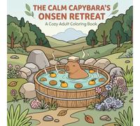 THE CALM CAPYBARA'S ONSEN RETREAT: A Cozy Adult Coloring Book