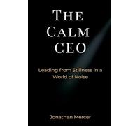 The Calm CEO: Leading from Stillness in a World of Noise
