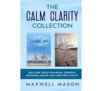 The Calm & Clarity Collection: Self Care Tools For Mental Strength, Emotional Health and Longterm Vitality