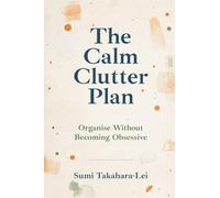 The Calm Clutter Plan: Organise Without Becoming Obsessive