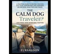 The Calm Dog Traveler: A Step-by-Step System to Help Your Anxious Dog Feel Safe, Comfortable, and Confident on Car Rides, Road Trips, and Every Trip in Between