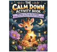 The Calm Down Activity Book: 100 Ways to Manage Big Feelings: Coloring, Breathing, Mazes & Journaling for Kids Ages 4-8