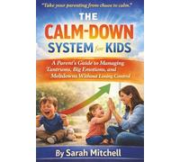 The Calm-Down System for Kids: A Parent’s Guide to Managing Tantrums, Big Emotions, and Meltdowns Without Losing Control: 2