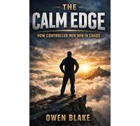 The Calm Edge: How Controlled Men Win in Chaos