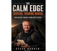 The Calm Edge Survival Training Manual: Train Before Trouble Turns Into A Crisis: 5