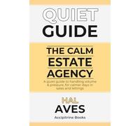 The Calm Estate Agency: A quiet guide to handling volume & pressure, for calmer days in sales and lettings