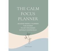 The Calm Focus: An ADHD Weekly Planner for Women to Stay Organized Without Overwhelm