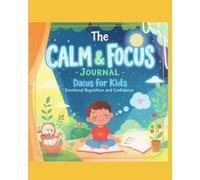 The Calm & Focus Journal for Kids: Daily Activities for Emotional Regulation and Confidence: A 5-Minute Daily Mindfulness & Focus Workbook for Kids ... Reduce Stress, and Boost Confidence