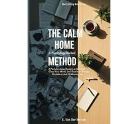 The Calm Home: A Simple, Psychology-Backed System to Declutter Without Overwhelm and Create a Calm, Functional Home That Lasts