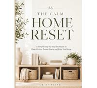 The Calm Home Reset: A Simple Step-by-Step Workbook to Clear Clutter, Create Space, and Enjoy Your Home