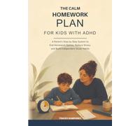 The Calm Homework Plan for Kids with ADHD: A Parent's Step-by-Step System to End Homework Battles, Reduce Stress, and Build Independent Study Habits