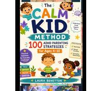 The Calm Kid Method:: 100 ADHD Parenting Strategies for Ages 4-10"